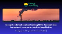 Energy Academy Kenalkan Training PPPA: Jawaban atas Tantangan Pencemaran Air di Berbagai Sektor Energy Academy Kenalkan Training PPPA: Jawaban atas Tantangan Pencemaran Air di Berbagai Sektor
