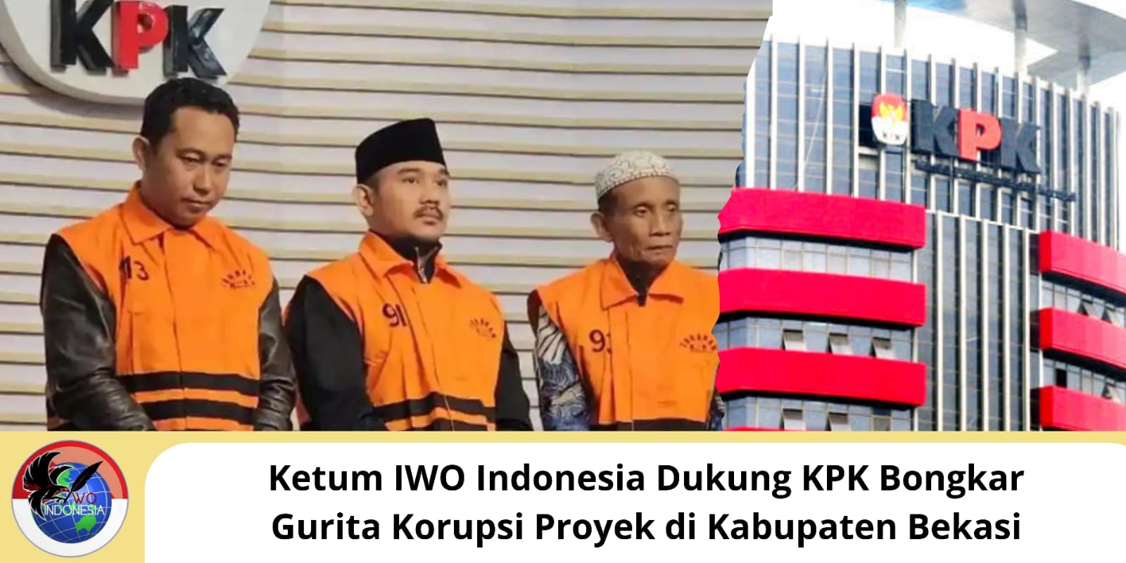 Ketum IWO Indonesia Dukung Langkah KPK Bongkar Gurita Korupsi Proyek di Kabupaten Bekasi Ketum IWO Indonesia Dukung Langkah KPK Bongkar Gurita Korupsi Proyek di Kabupaten Bekasi